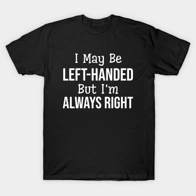 I May Be Left-Handed But I'm Always Right - Funny Sayings T-Shirt by Textee Store